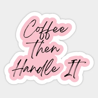 Coffee Then Handle It Sticker